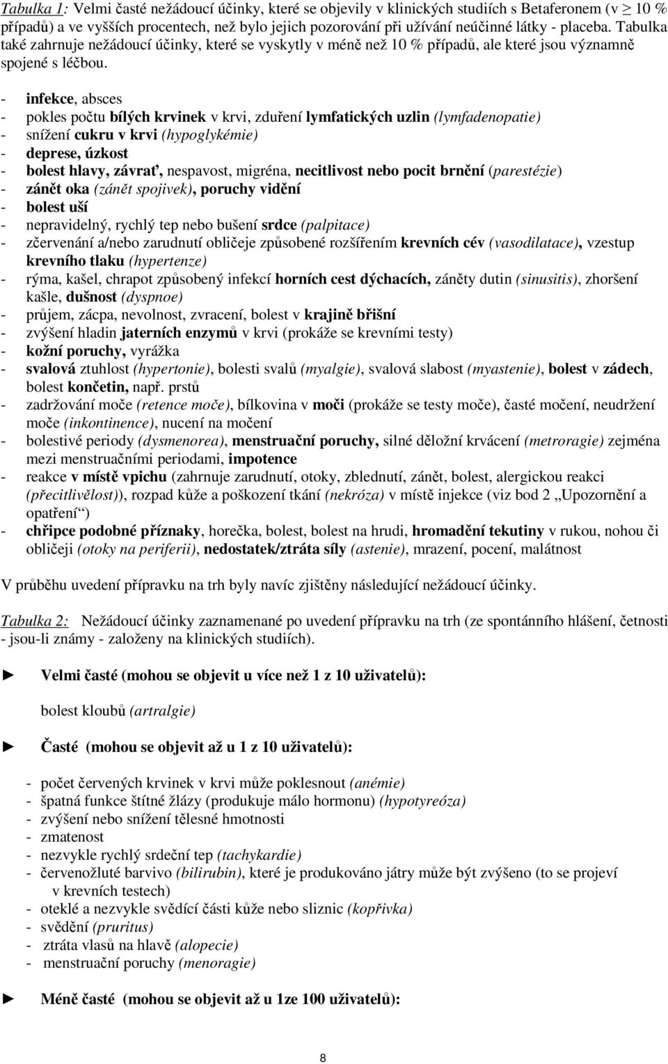 - infekce, absces - pokles počtu bílých krvinek v krvi, zduření lymfatických uzlin (lymfadenopatie) - snížení cukru v krvi (hypoglykémie) - deprese, úzkost - bolest hlavy, závrať, nespavost, migréna,