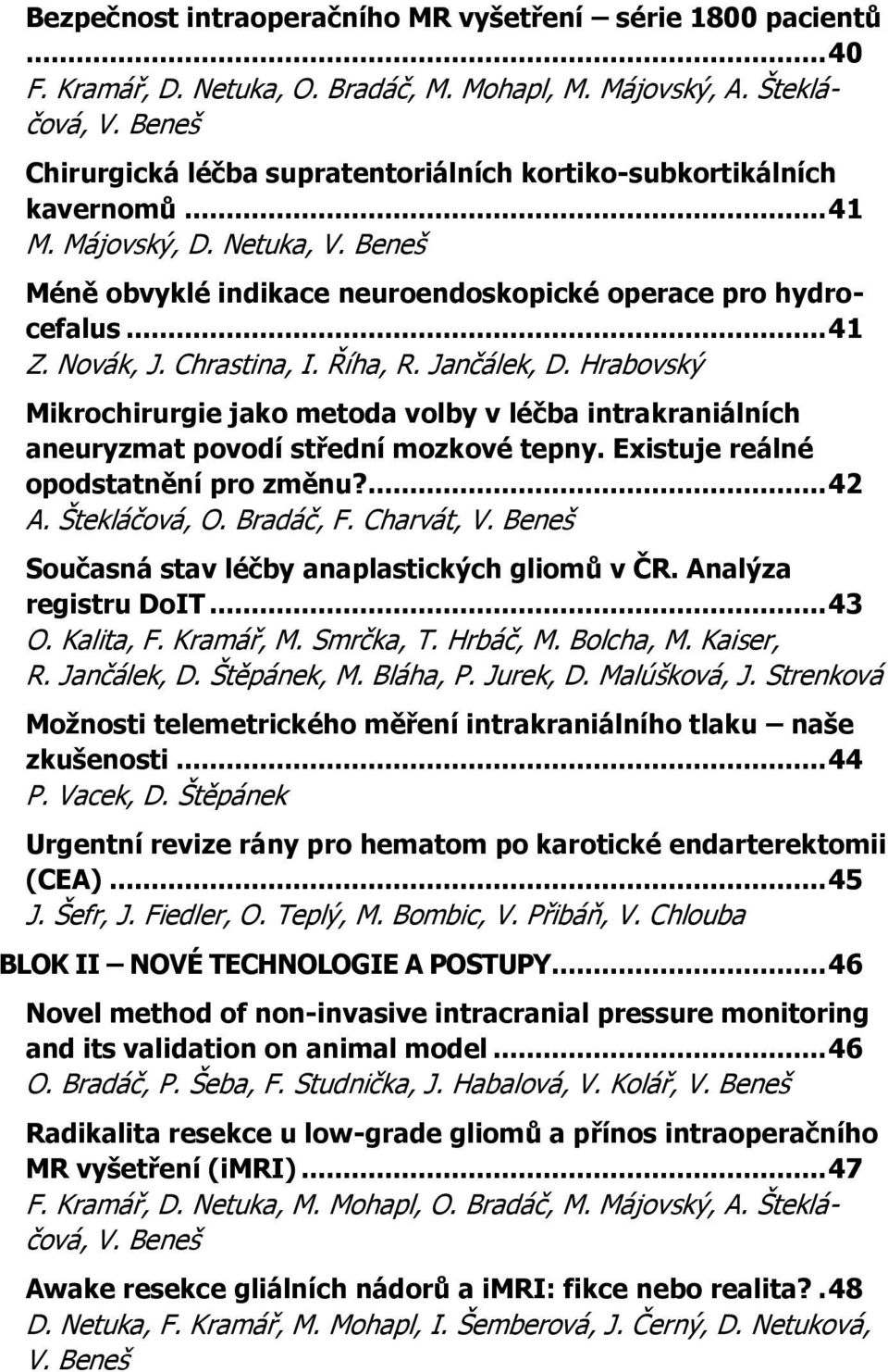 Chrastina, I. Říha, R. Jančálek, D. Hrabovský Mikrochirurgie jako metoda volby v léčba intrakraniálních aneuryzmat povodí střední mozkové tepny. Existuje reálné opodstatnění pro změnu?... 42 A.