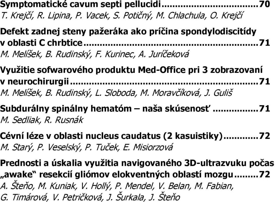 Guliš Subdurálny spinálny hematóm naša skúsenosť... 71 M. Sedliak, R. Rusnák Cévní léze v oblasti nucleus caudatus (2 kasuistiky)... 72 M. Starý, P. Veselský, P. Tuček, E.