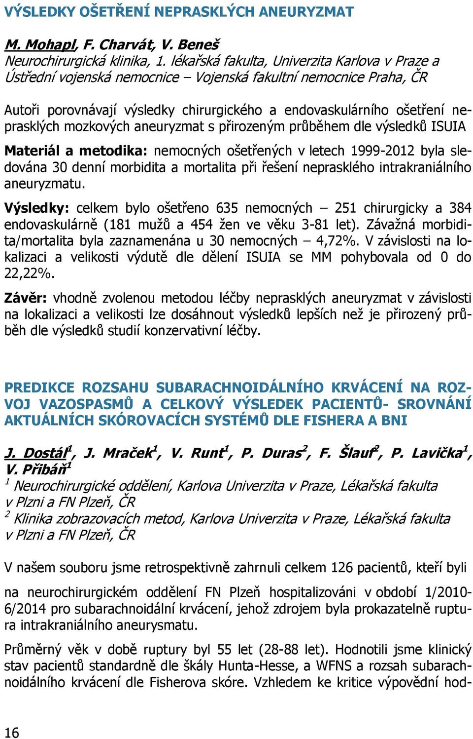 mozkových aneuryzmat s přirozeným průběhem dle výsledků ISUIA Materiál a metodika: nemocných ošetřených v letech 1999-2012 byla sledována 30 denní morbidita a mortalita při řešení neprasklého