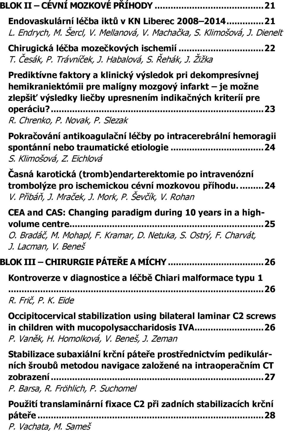 Žižka Prediktívne faktory a klinický výsledok pri dekompresívnej hemikraniektómii pre malígny mozgový infarkt je možne zlepšiť výsledky liečby upresnením indikačných kriteríí pre operáciu?... 23 R.