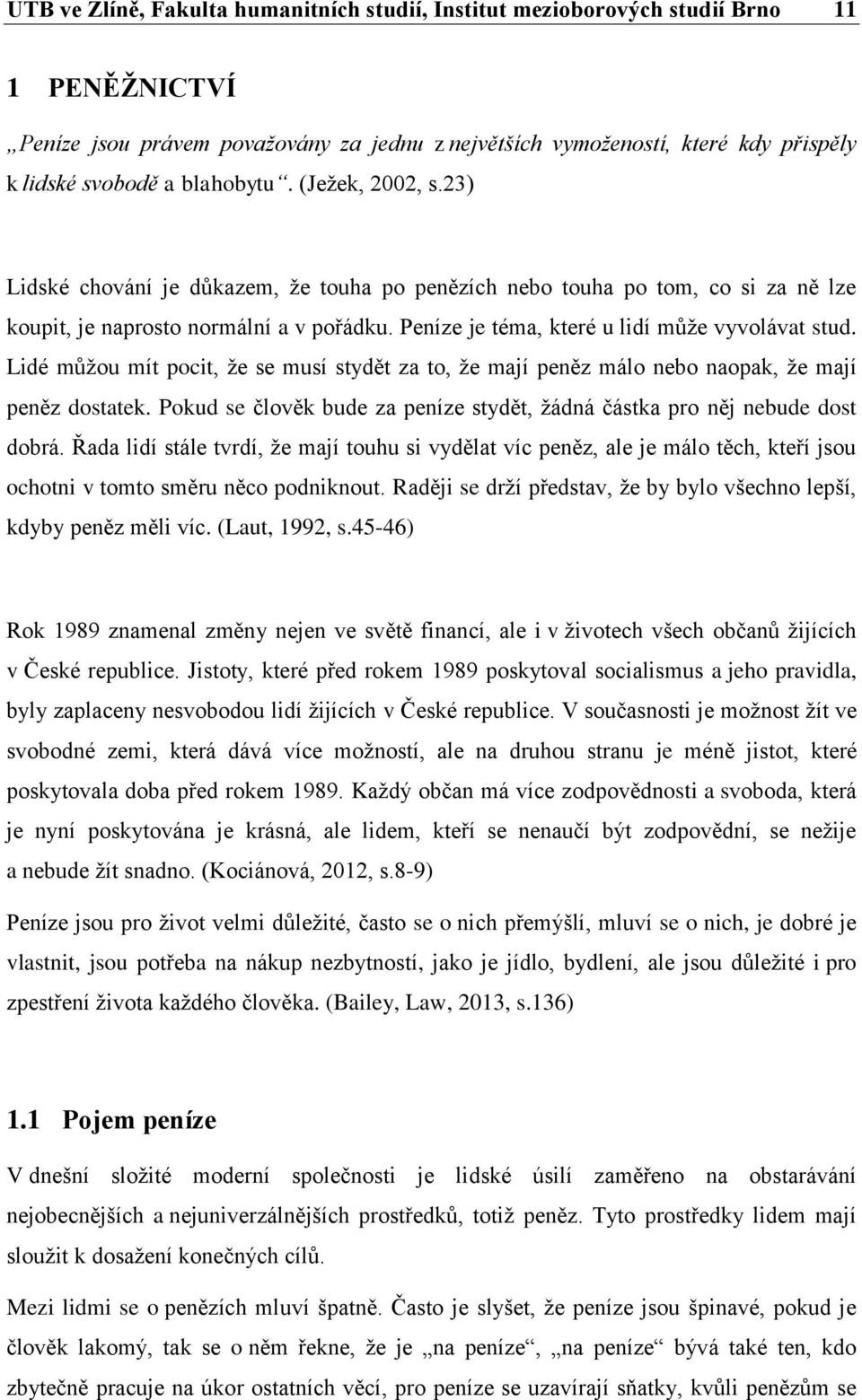 Peníze je téma, které u lidí může vyvolávat stud. Lidé můžou mít pocit, že se musí stydět za to, že mají peněz málo nebo naopak, že mají peněz dostatek.