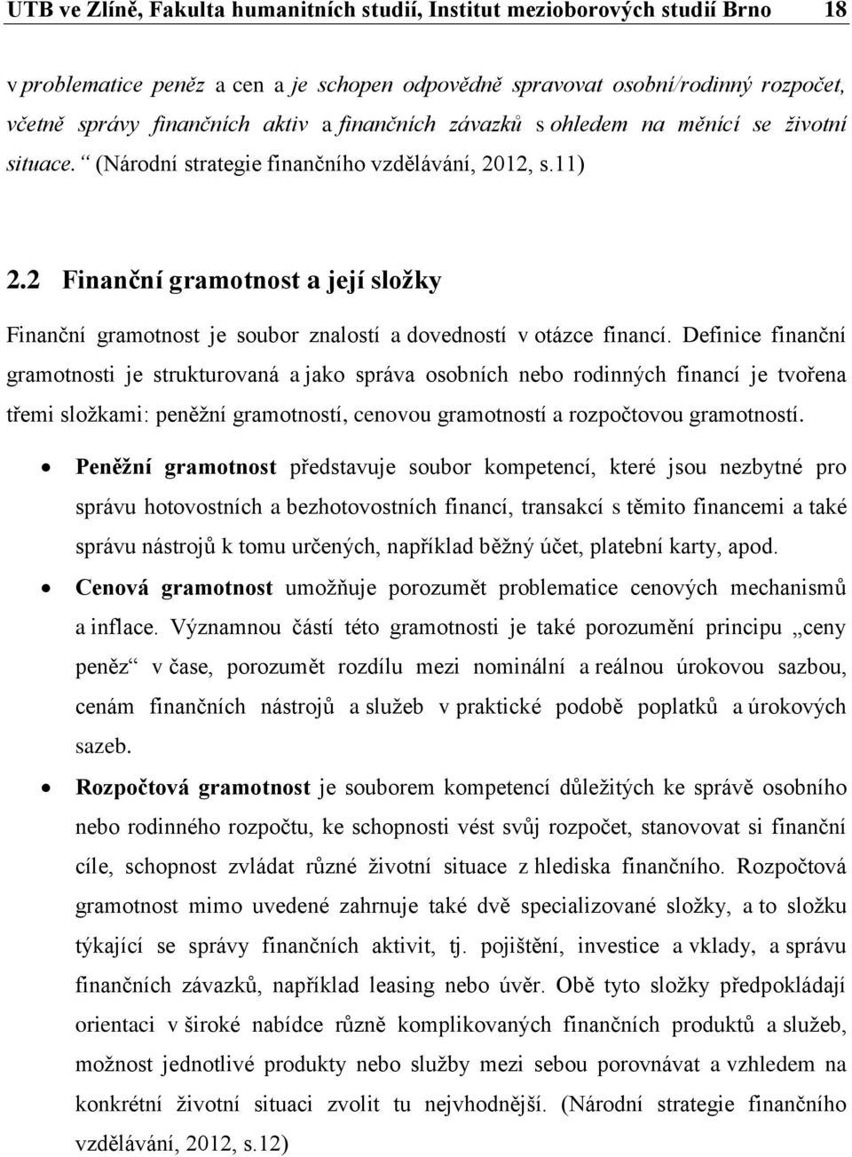 2 Finanční gramotnost a její složky Finanční gramotnost je soubor znalostí a dovedností v otázce financí.