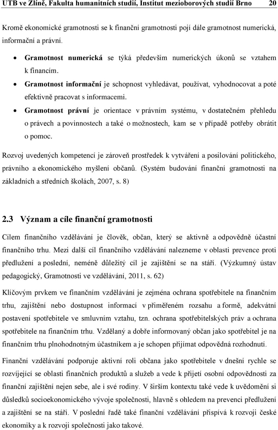 Gramotnost právní je orientace v právním systému, v dostatečném přehledu o právech a povinnostech a také o možnostech, kam se v případě potřeby obrátit o pomoc.