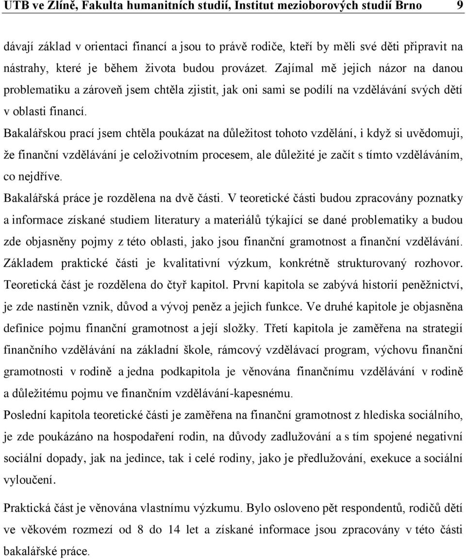 Bakalářskou prací jsem chtěla poukázat na důležitost tohoto vzdělání, i když si uvědomuji, že finanční vzdělávání je celoživotním procesem, ale důležité je začít s tímto vzděláváním, co nejdříve.