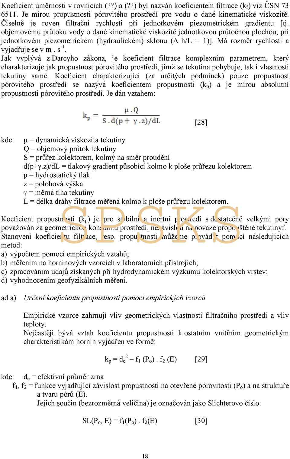 objemovému průtoku vody o dané kinematické viskozitě jednotkovou průtočnou plochou, při jednotkovém piezometrickém (hydraulickém) sklonu ( h/l = 1)]. Má rozměr rychlosti a vyjadřuje se v m. s -1.