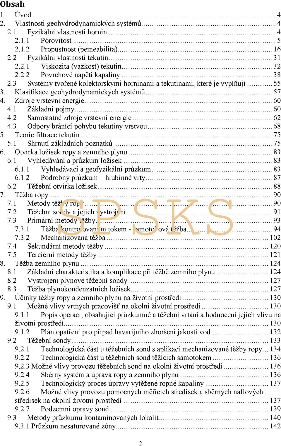 ..60 4.1 Základní pojmy...60 4.2 Samostatné zdroje vrstevní energie...62 4.3 Odpory bránící pohybu tekutiny vrstvou...68 5. Teorie filtrace tekutin...75 5.1 Shrnutí základních poznatků...75 6.