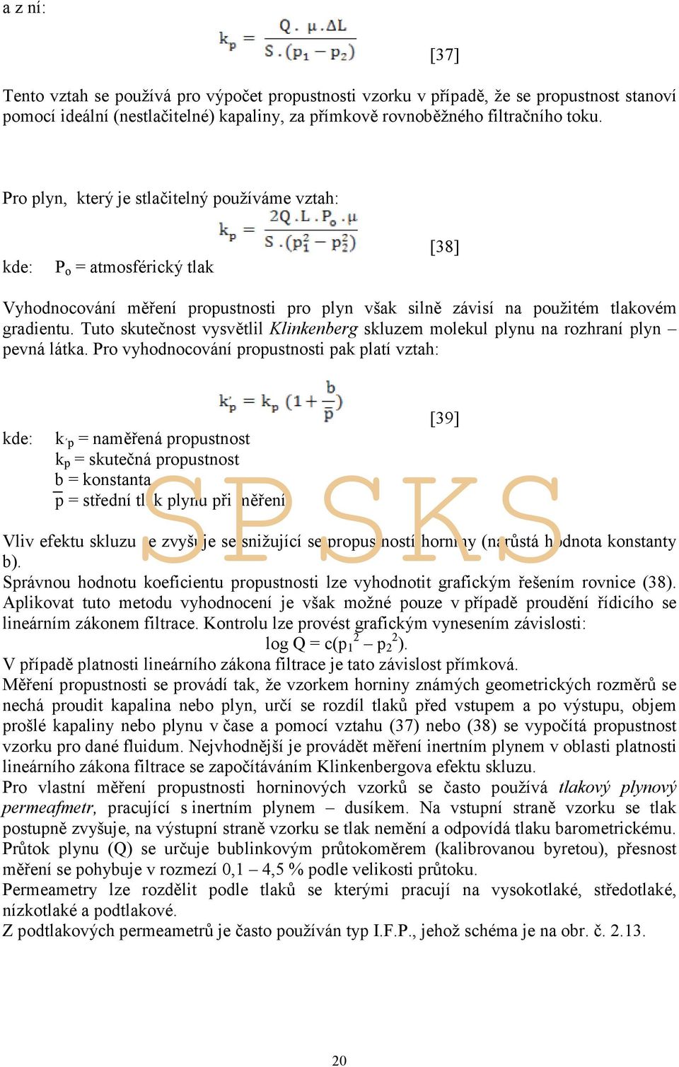 Tuto skutečnost vysvětlil Klinkenberg skluzem molekul plynu na rozhraní plyn pevná látka.