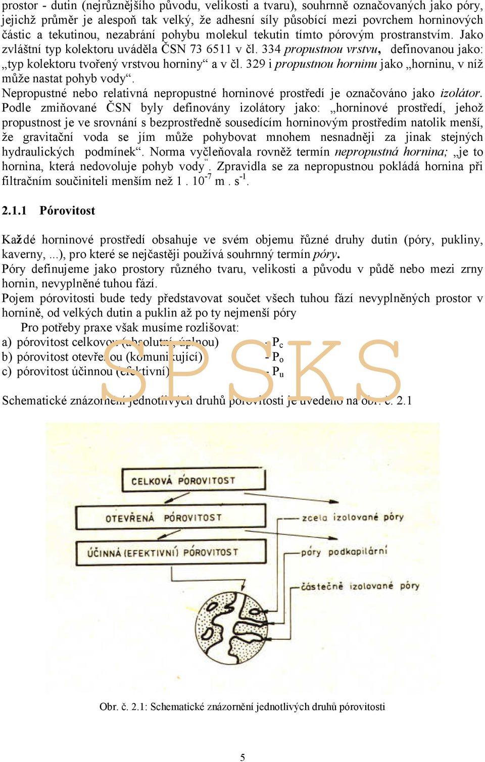 334 propustnou vrstvu, definovanou jako: typ kolektoru tvořený vrstvou horniny a v čl. 329 i propustnou horninu jako horninu, v níž může nastat pohyb vody.