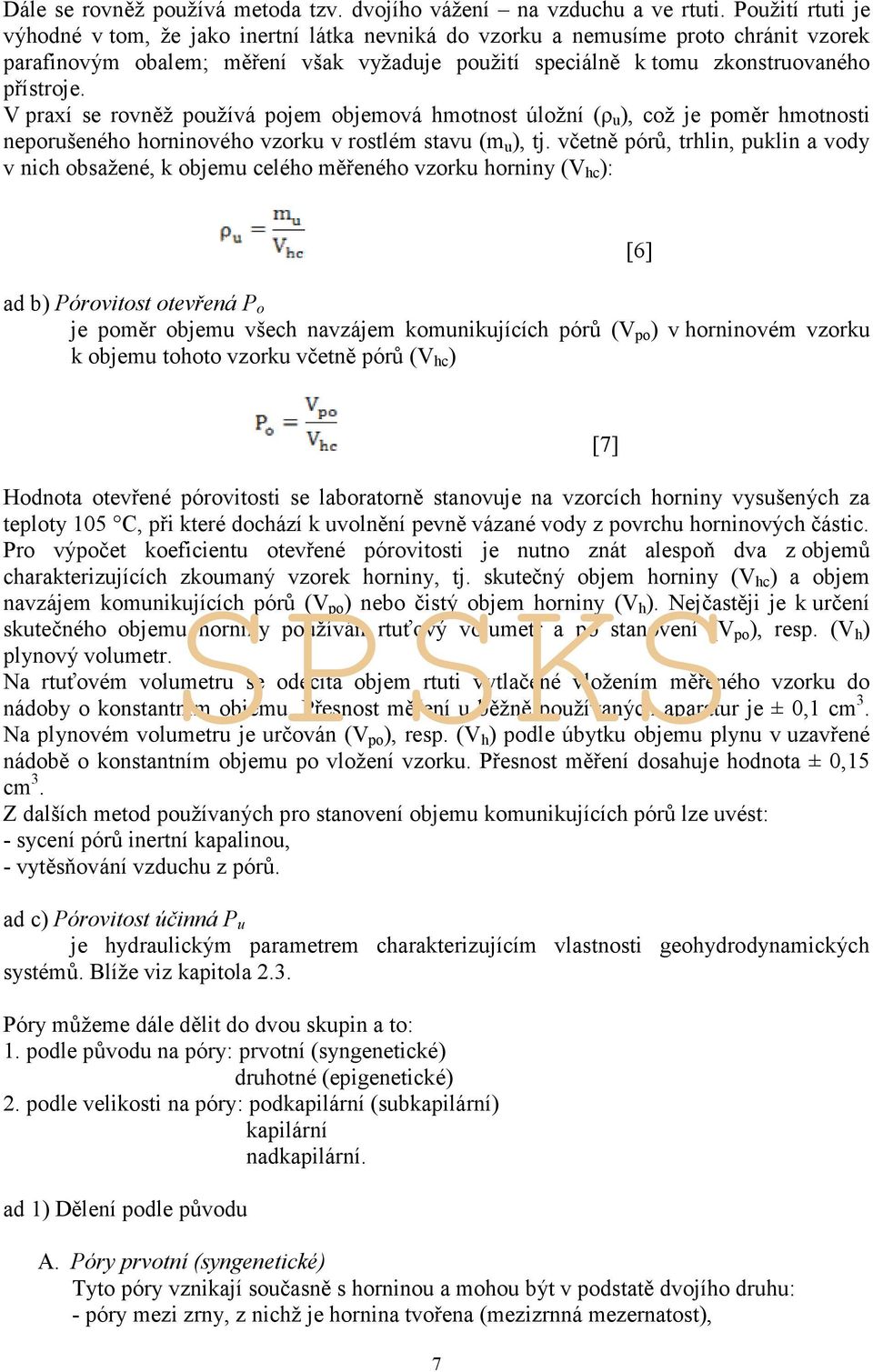 V praxí se rovněž používá pojem objemová hmotnost úložní (ρ u ), což je poměr hmotnosti neporušeného horninového vzorku v rostlém stavu (m u ), tj.