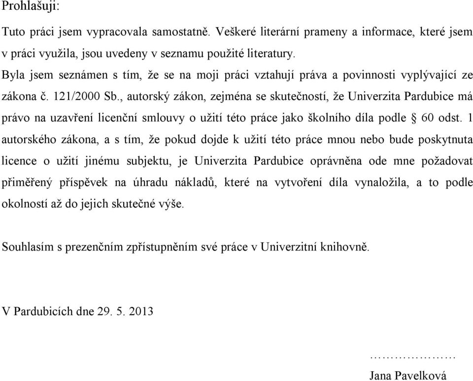 , autorský zákon, zejména se skutečností, že Univerzita Pardubice má právo na uzavření licenční smlouvy o užití této práce jako školního díla podle 60 odst.