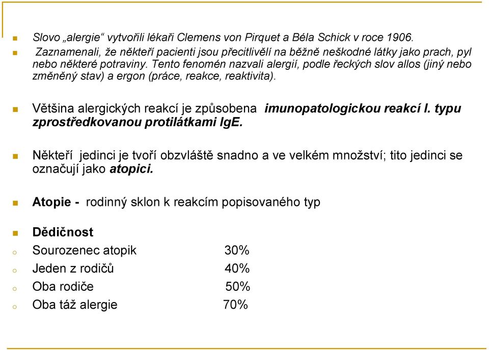 Tento fenomén nazvali alergií, podle řeckých slov allos (jiný nebo změněný stav) a ergon (práce, reakce, reaktivita).