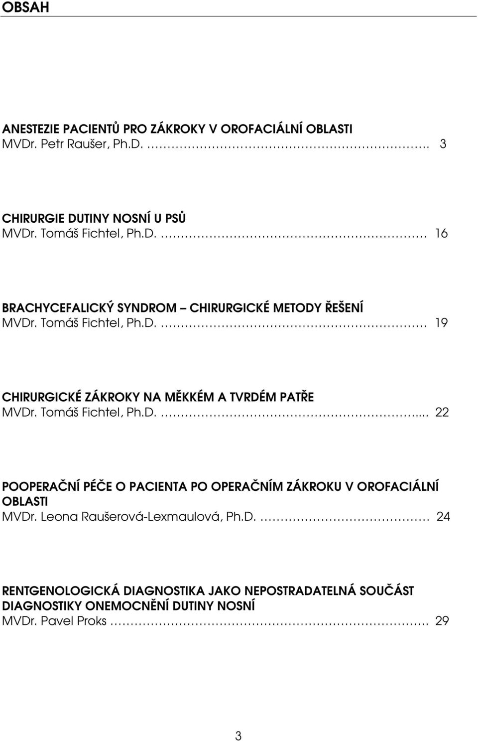 Tomáš Fichtel, Ph.D.... 22 POOPERAČNÍ PÉČE O PACIENTA PO OPERAČNÍM ZÁKROKU V OROFACIÁLNÍ OBLASTI MVDr. Leona Raušerová-Lexmaulová, Ph.