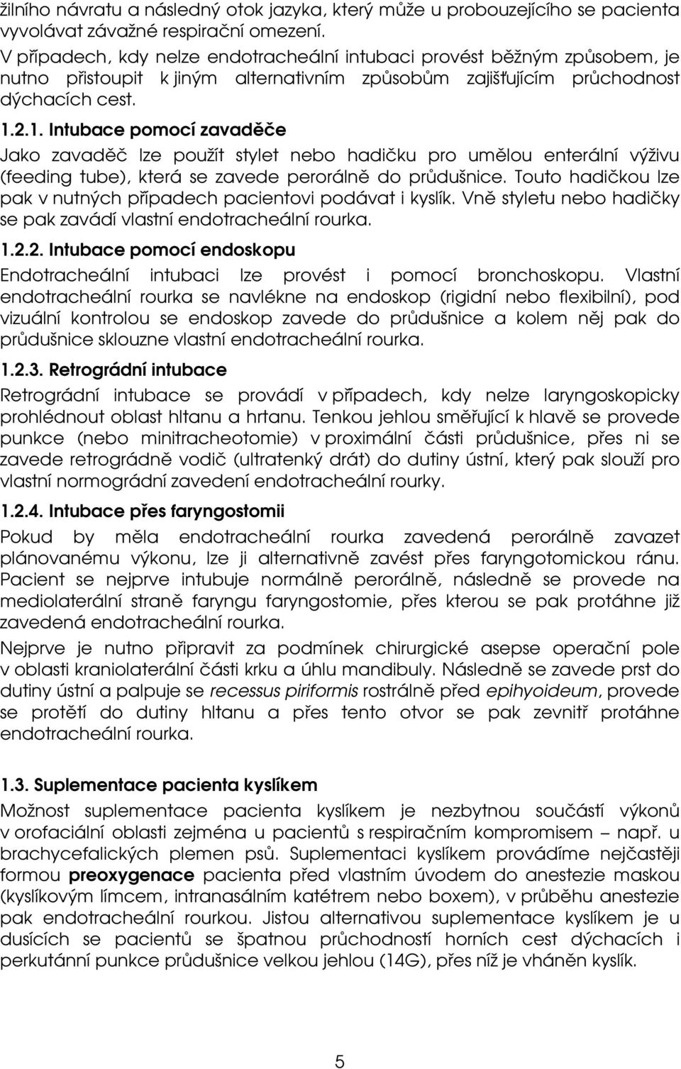 2.1. Intubace pomocí zavaděče Jako zavaděč lze použít stylet nebo hadičku pro umělou enterální výživu (feeding tube), která se zavede perorálně do průdušnice.