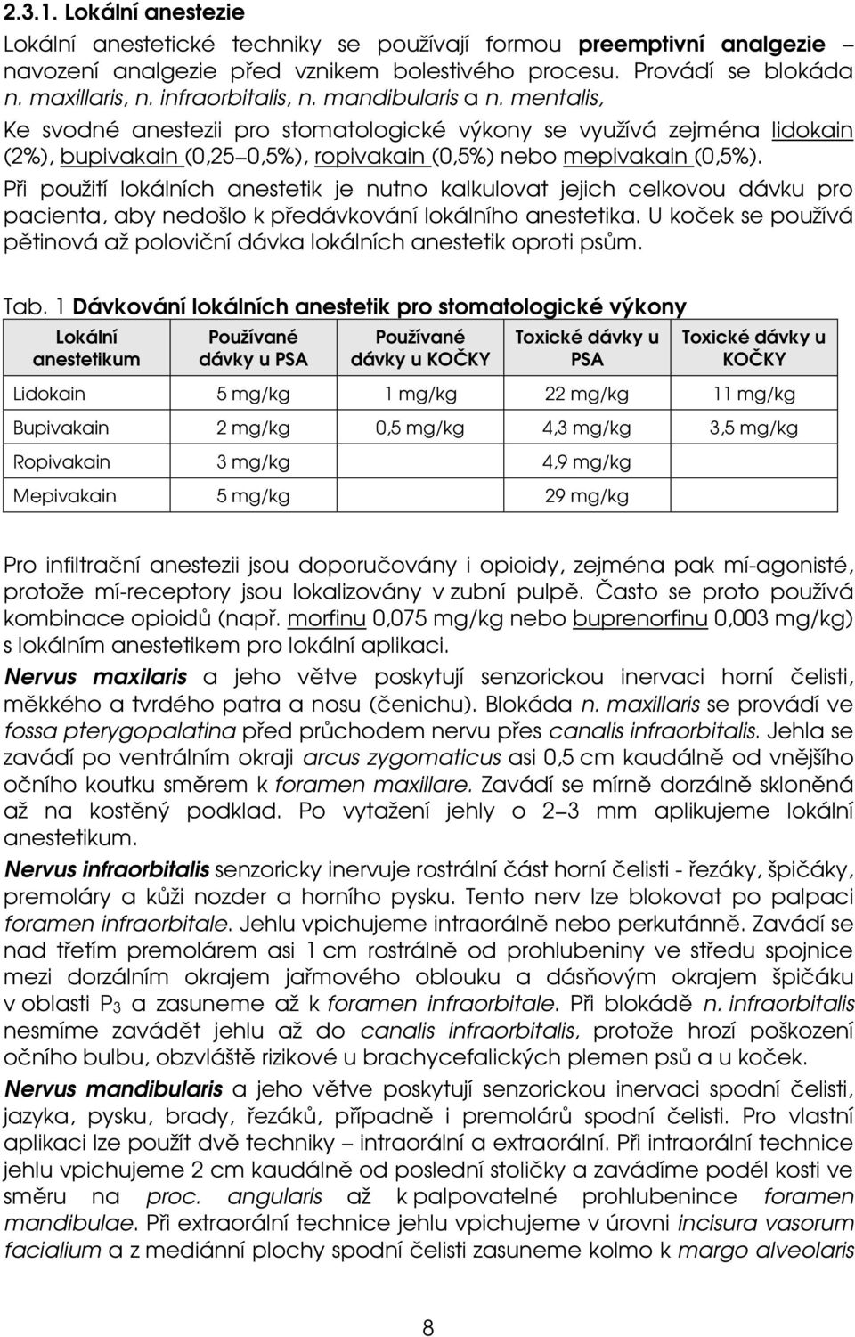 Při použití lokálních anestetik je nutno kalkulovat jejich celkovou dávku pro pacienta, aby nedošlo k předávkování lokálního anestetika.