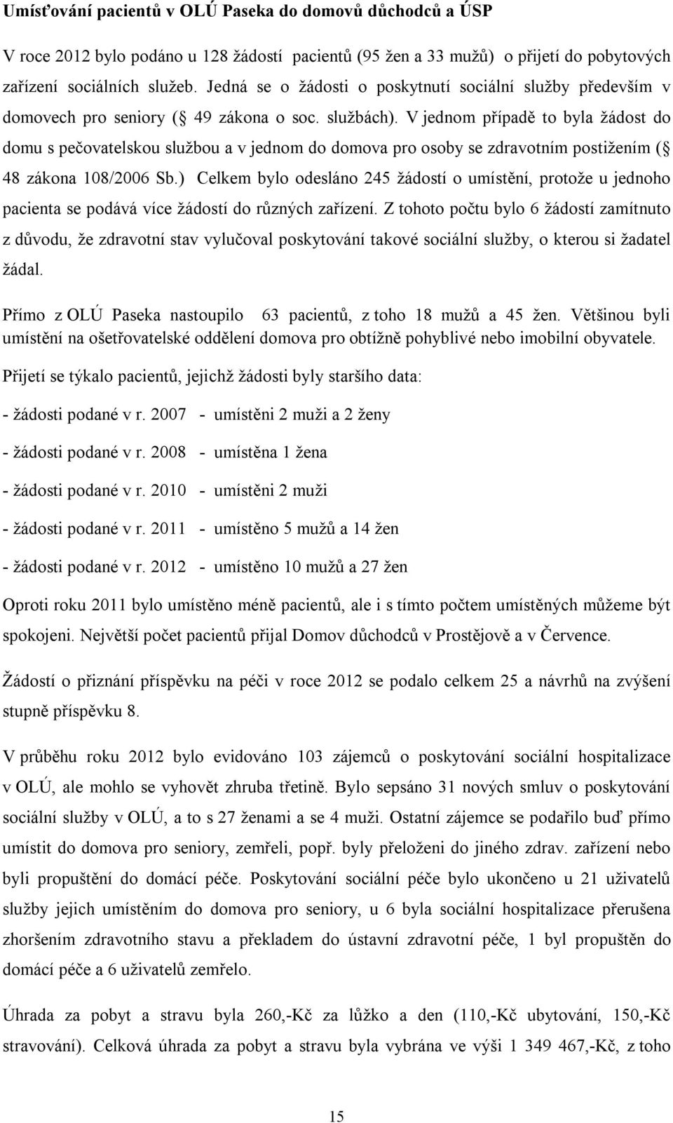 V jednom případě to byla žádost do domu s pečovatelskou službou a v jednom do domova pro osoby se zdravotním postižením ( 48 zákona 108/2006 Sb.