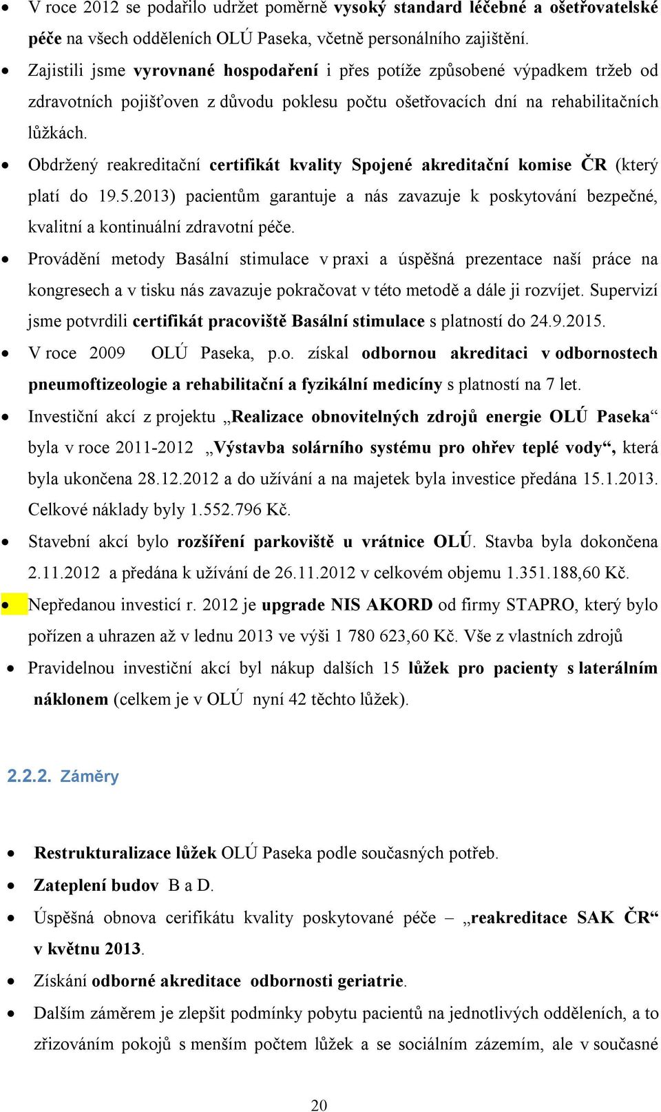 Obdržený reakreditační certifikát kvality Spojené akreditační komise ČR (který platí do 19.5.2013) pacientům garantuje a nás zavazuje k poskytování bezpečné, kvalitní a kontinuální zdravotní péče.