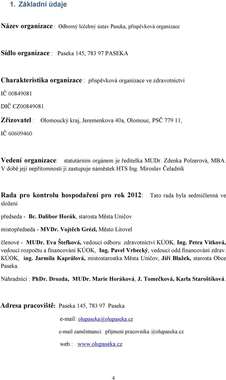 V době její nepřítomnosti ji zastupuje náměstek HTS Ing. Miroslav Čeladník Rada pro kontrolu hospodaření pro rok 2012: složení Tato rada byla sedmičlenná ve předseda - Bc.