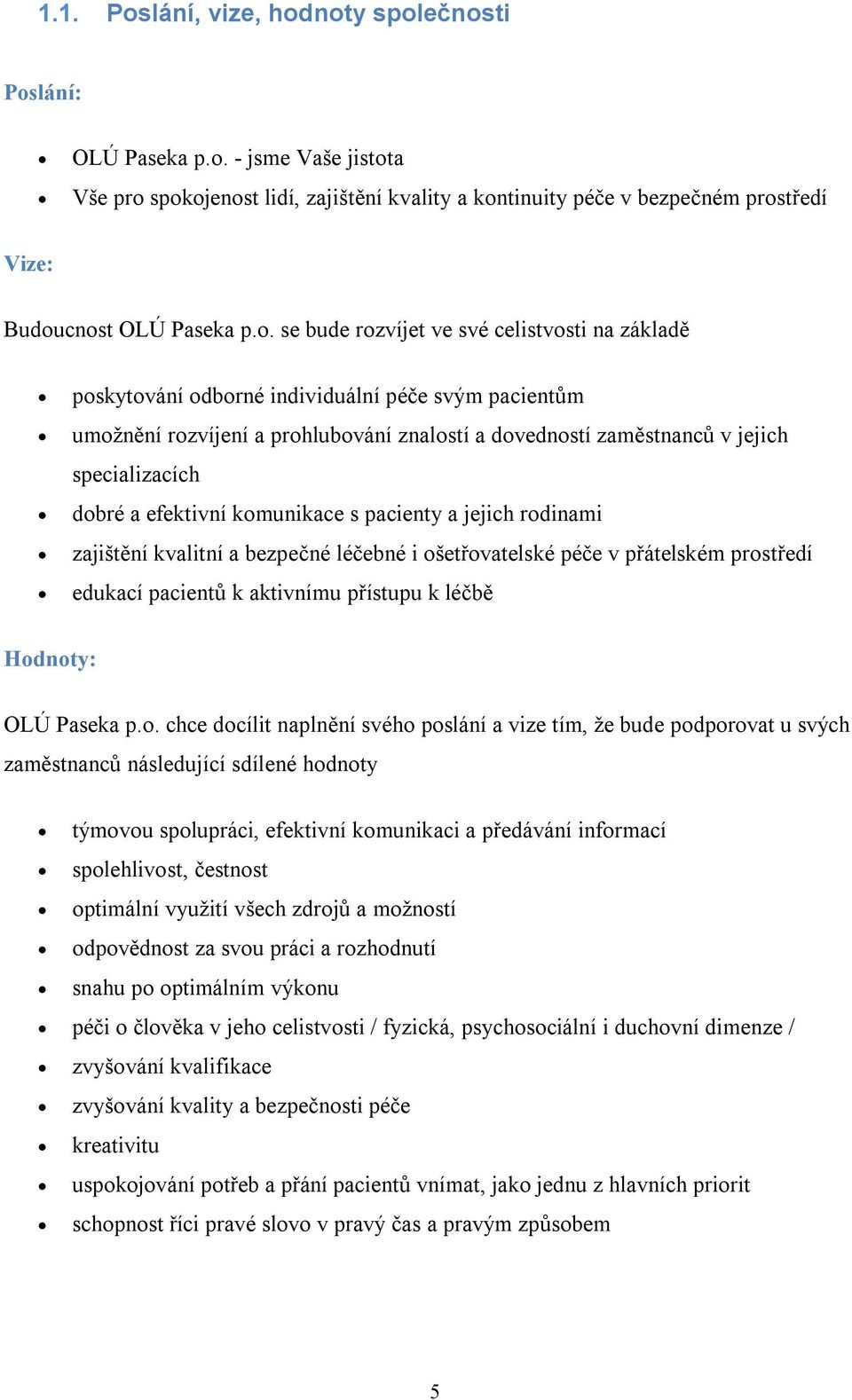 dobré a efektivní komunikace s pacienty a jejich rodinami zajištění kvalitní a bezpečné léčebné i ošetřovatelské péče v přátelském prostředí edukací pacientů k aktivnímu přístupu k léčbě Hodnoty: OLÚ