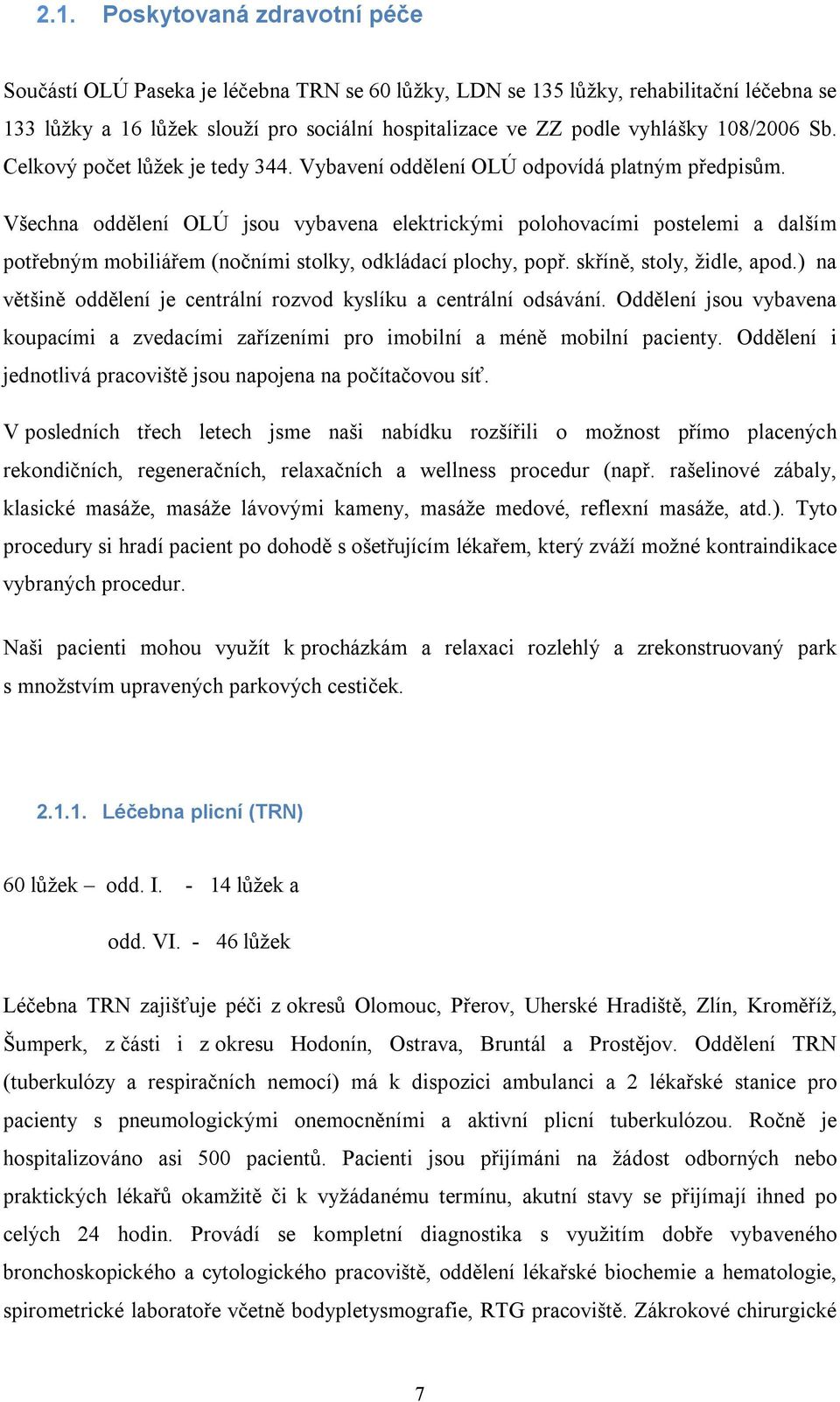 Všechna oddělení OLÚ jsou vybavena elektrickými polohovacími postelemi a dalším potřebným mobiliářem (nočními stolky, odkládací plochy, popř. skříně, stoly, židle, apod.