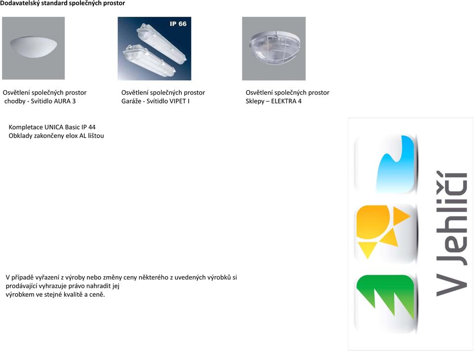 Kompletace UNICA Basic IP 44 Obklady zakončeny elox AL lištou V případě vyřazení z výroby nebo změny