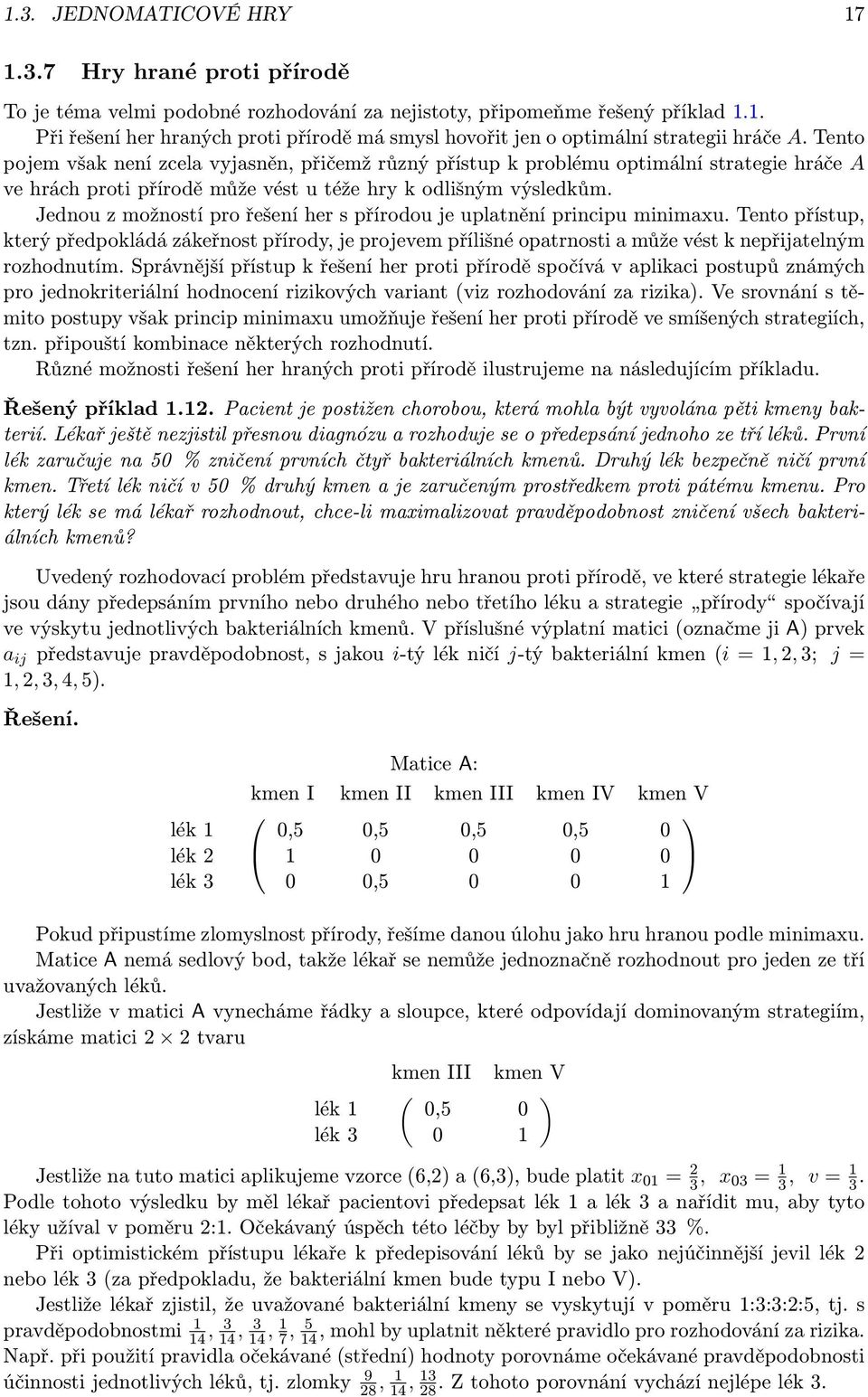 Jednou z možností pro řešení her s přírodou je uplatnění principu minimaxu. Tento přístup, který předpokládá zákeřnost přírody, je projevem přílišné opatrnosti a může vést k nepřijatelným rozhodnutím.