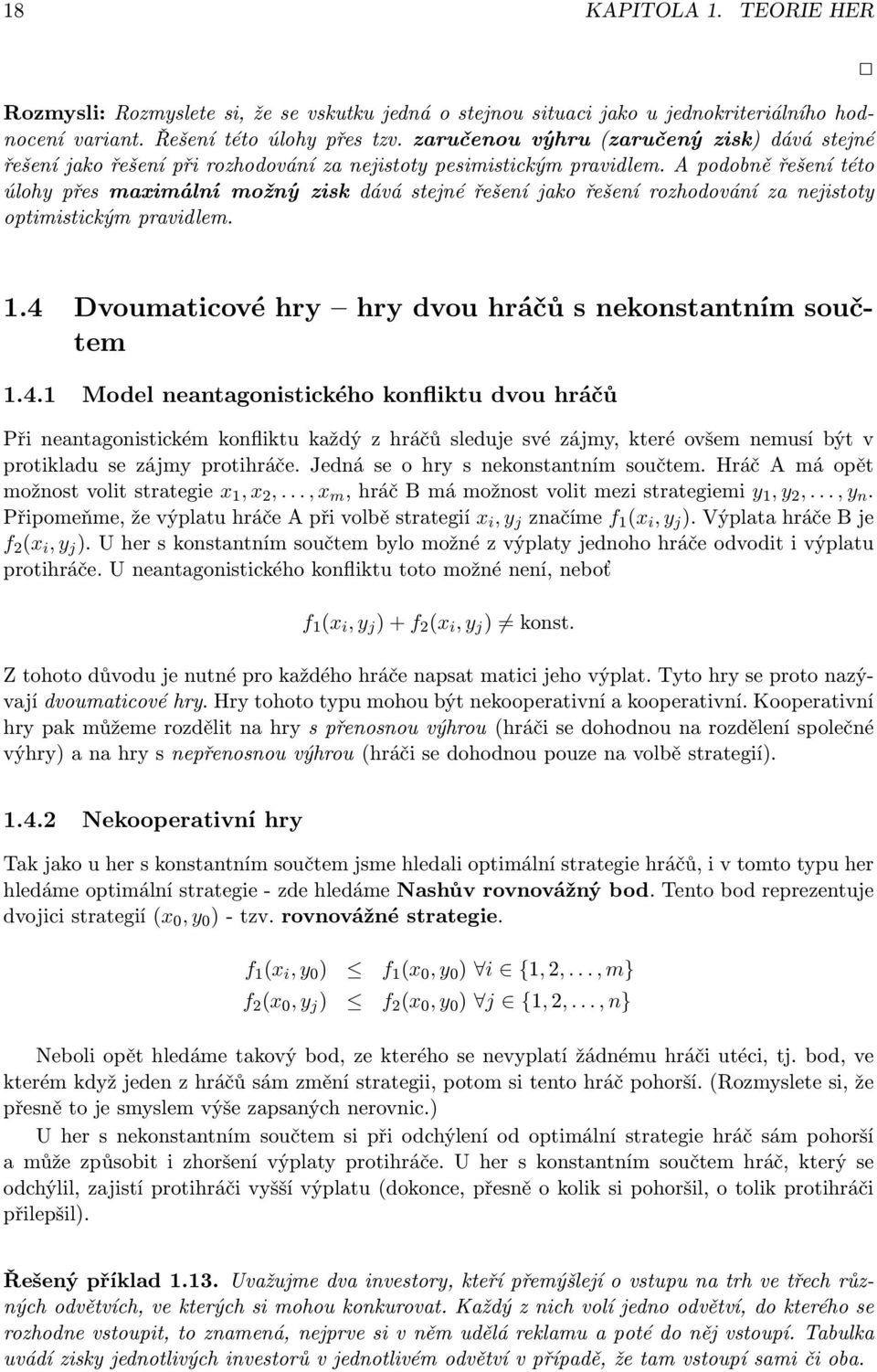 A podobně řešení této úlohy přes maximální možný zisk dává stejné řešení jako řešení rozhodování za nejistoty optimistickým pravidlem. 1.4 