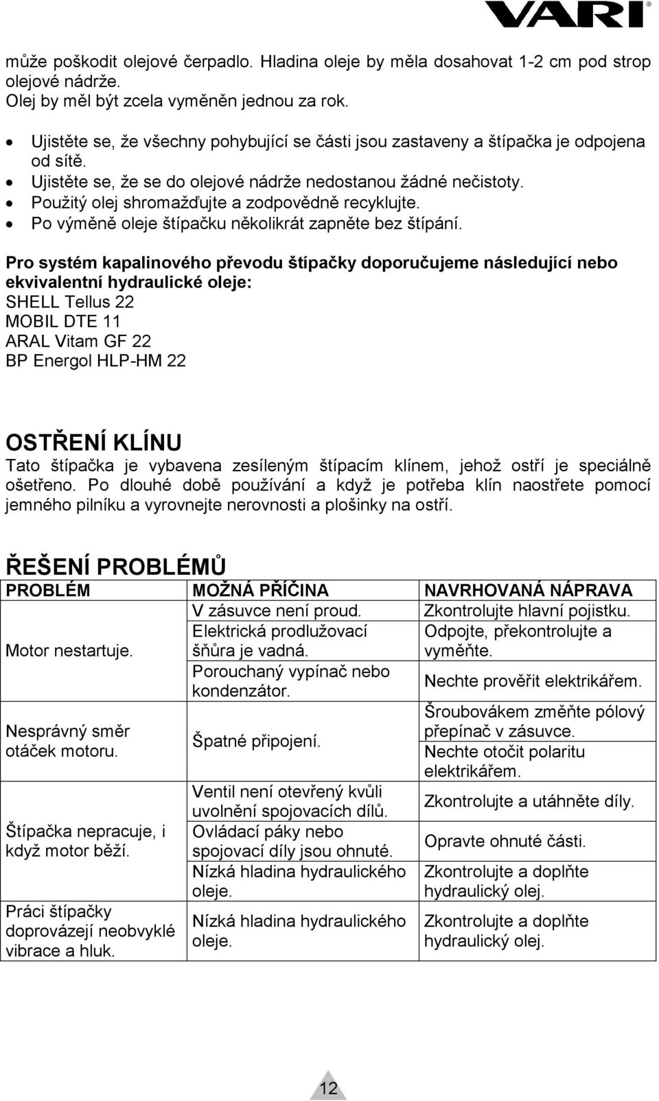 Použitý olej shromažďujte a zodpovědně recyklujte. Po výměně oleje štípačku několikrát zapněte bez štípání.