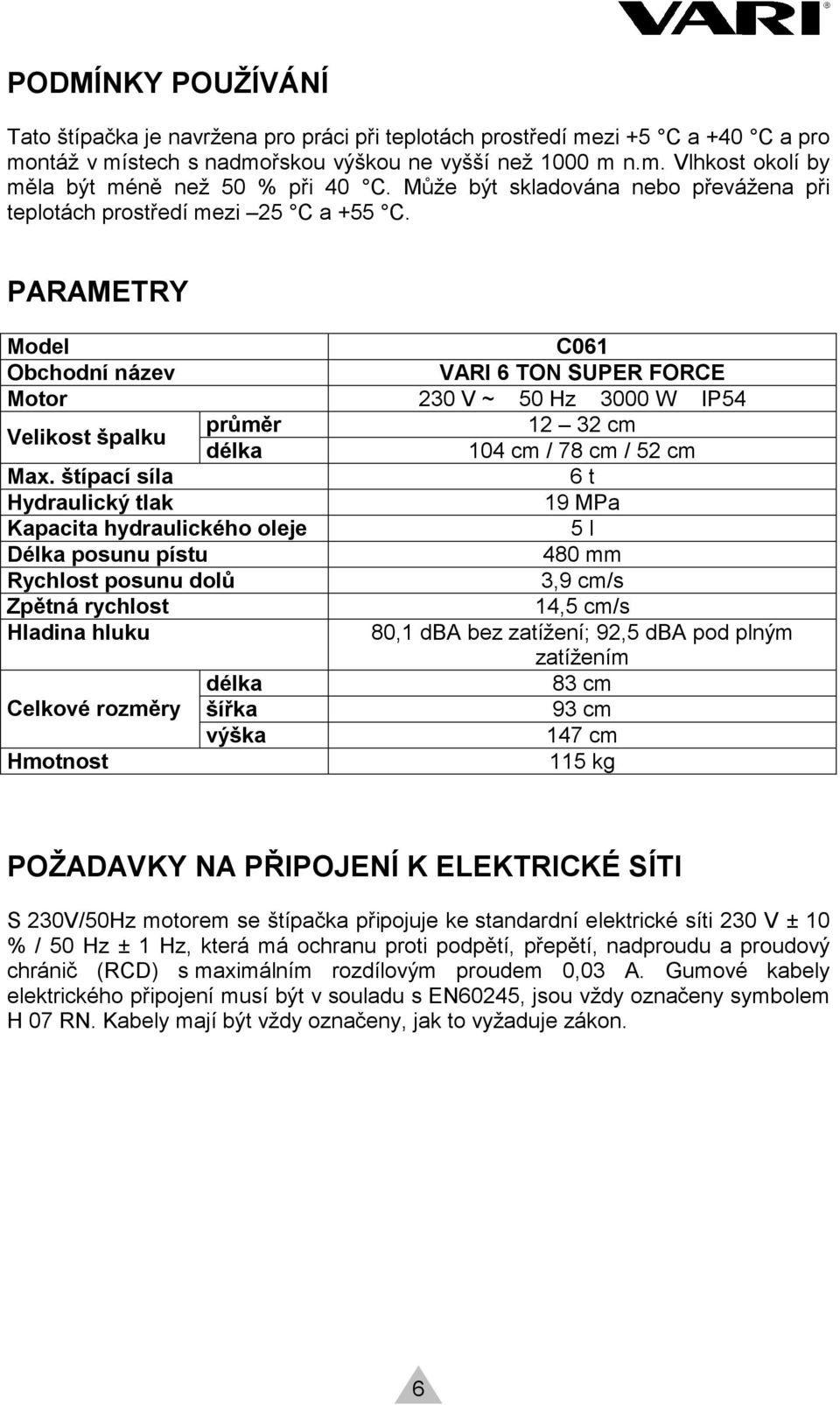 PARAMETRY Model C061 Obchodní název VARI 6 TON SUPER FORCE Motor 230 V ~ 50 Hz 3000 W IP54 Velikost špalku průměr 12 32 cm délka 104 cm / 78 cm / 52 cm Max.