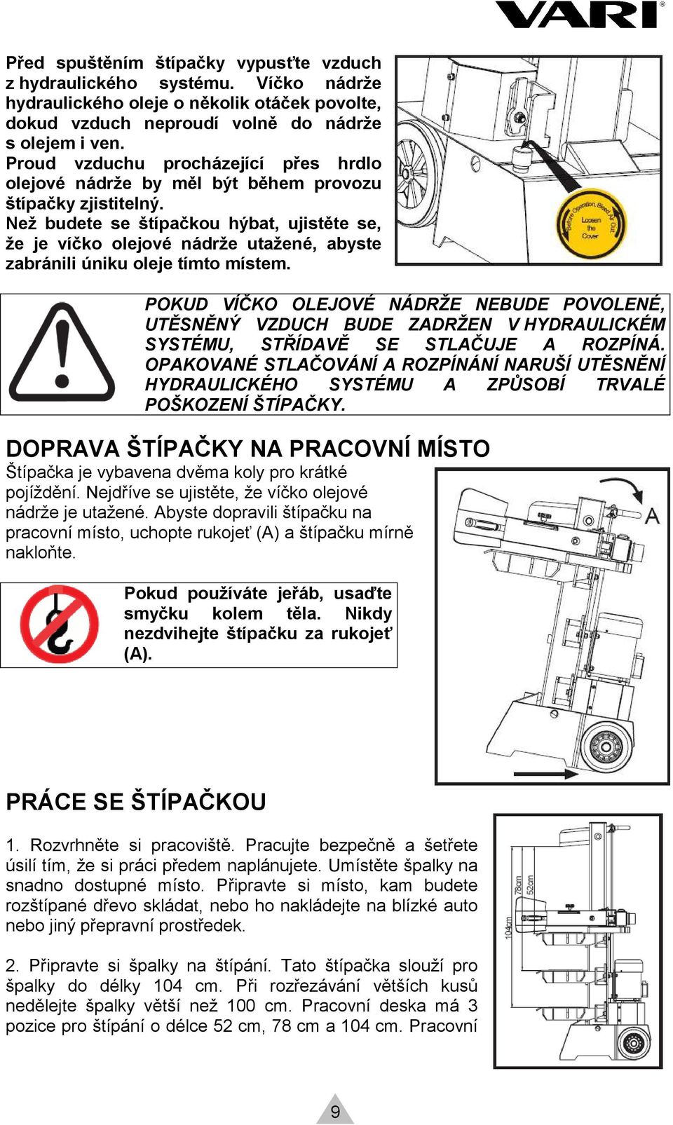 Než budete se štípačkou hýbat, ujistěte se, že je víčko olejové nádrže utažené, abyste zabránili úniku oleje tímto místem.