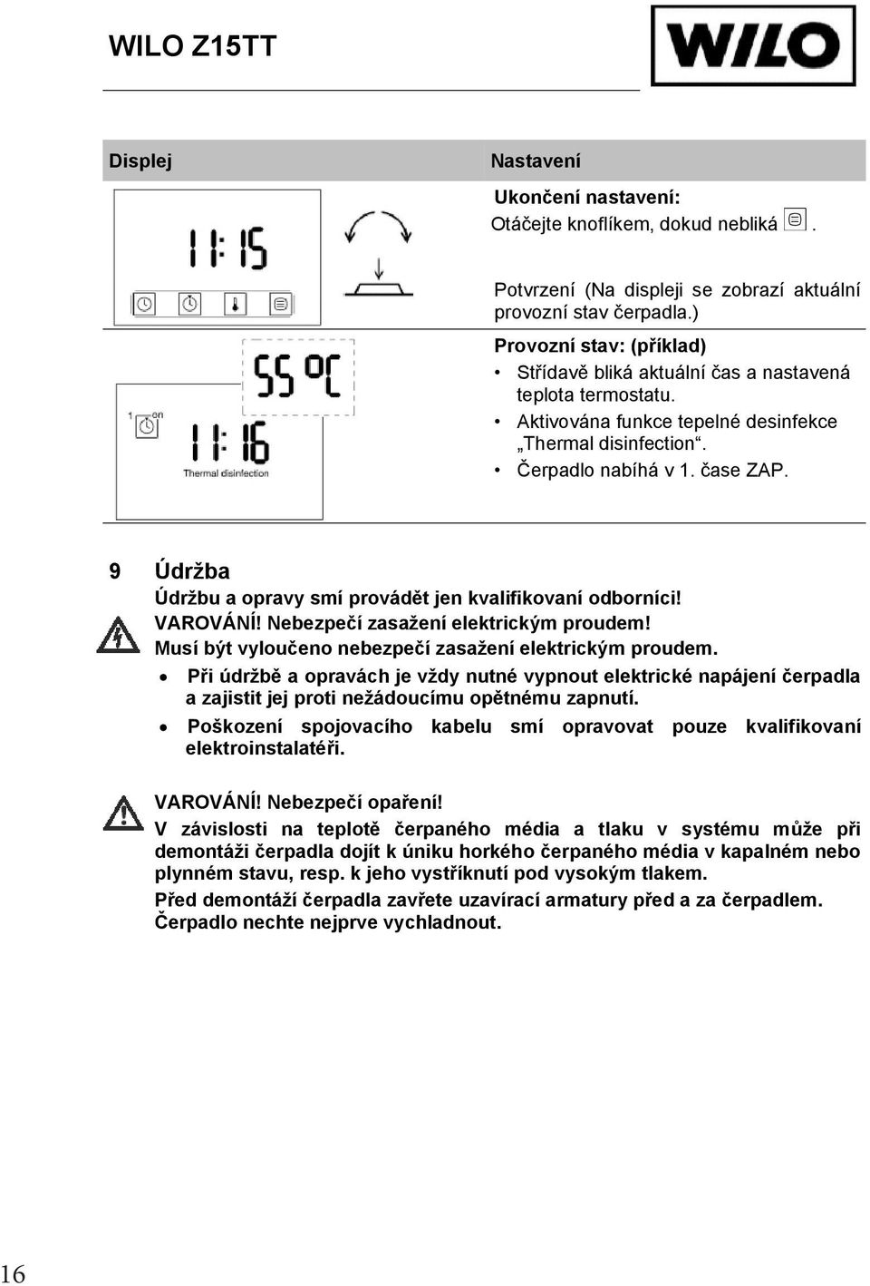 9 Údržba Údržbu a opravy smí provád t jen kvalifikovaní odborníci! VAROVÁNÍ! Nebezpe í zasažení elektrickým proudem! Musí být vylou eno nebezpe í zasažení elektrickým proudem.