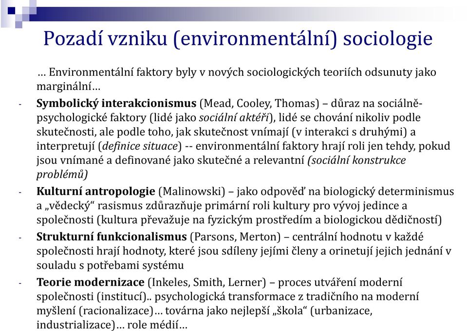 -- environmentální faktory hrají roli jen tehdy, pokud jsou vnímané a definované jako skutečné a relevantní (sociální konstrukce problémů) - Kulturní antropologie (Malinowski) jako odpověď na