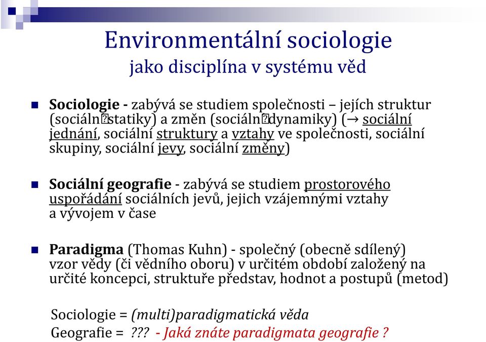 uspořádání sociálních jevů, jejich vzájemnými vztahy a vývojem v čase Paradigma (Thomas Kuhn) - společný (obecně sdílený) vzor vědy (či vědního oboru) v určitém