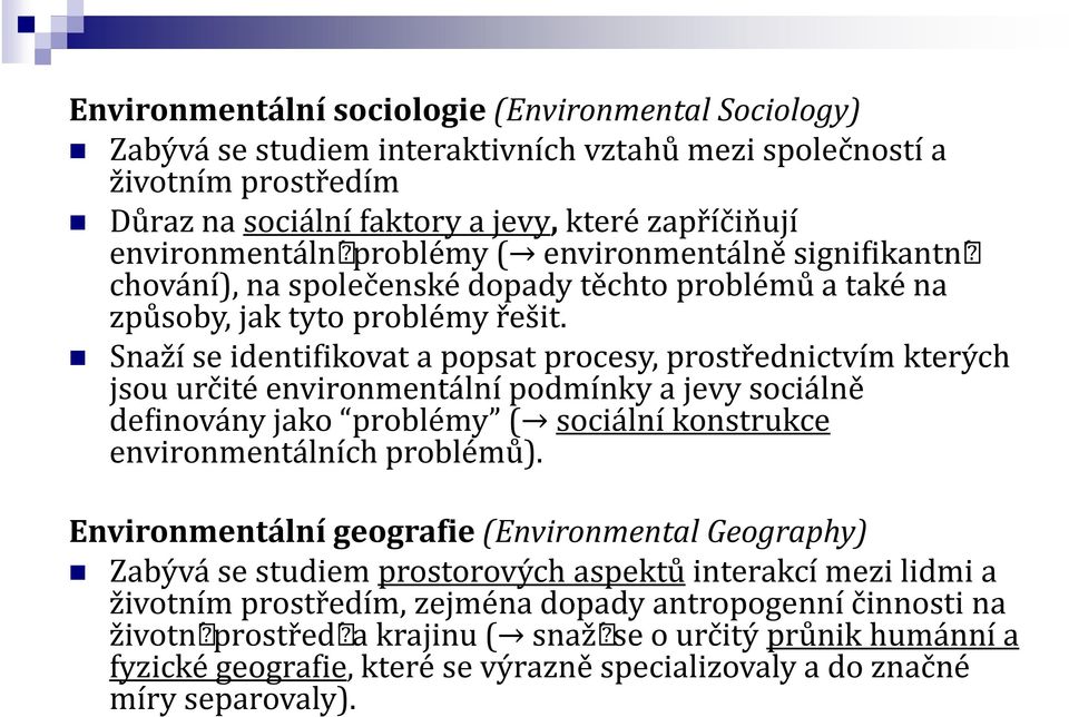 Snaží se identifikovat a popsat procesy, prostřednictvím kterých jsou určité environmentální podmínky a jevy sociálně dexinova ny jako proble my ( sociální konstrukce environmentálních problémů).