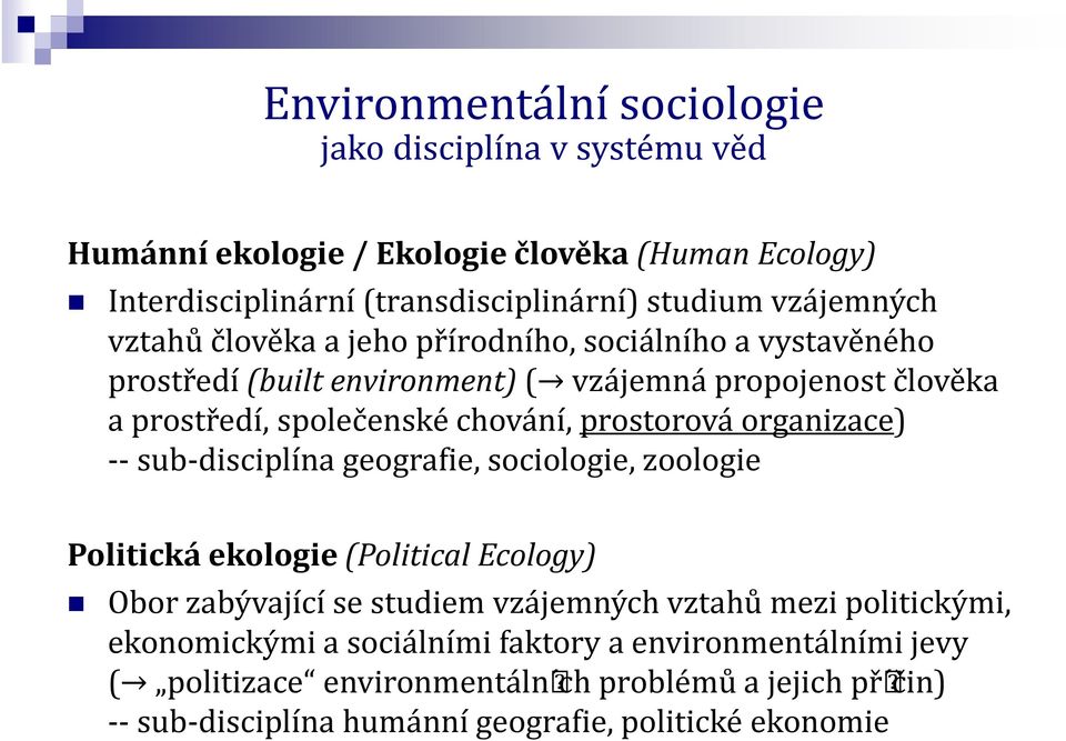organizace) -- sub-disciplína geografie, sociologie, zoologie Politická ekologie (Political Ecology) Obor zabývající se studiem vzájemných vztahů mezi politickými,