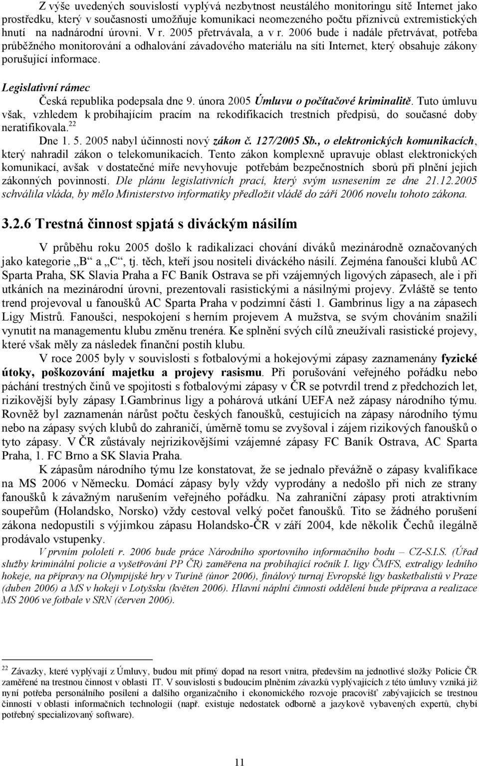 2006 bude i nadále přetrvávat, potřeba průběžného monitorování a odhalování závadového materiálu na síti Internet, který obsahuje zákony porušující informace.