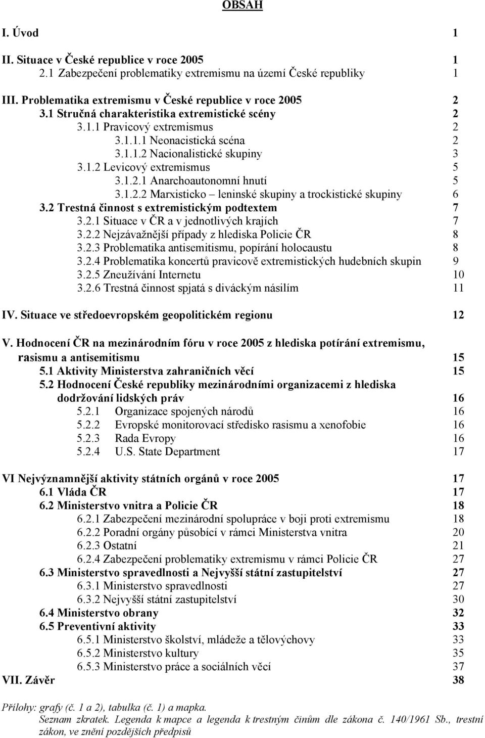 1.2.2 Marxisticko leninské skupiny a trockistické skupiny 6 3.2 Trestná činnost s extremistickým podtextem 7 3.2.1 Situace v ČR a v jednotlivých krajích 7 3.2.2 Nejzávažnější případy z hlediska Policie ČR 8 3.