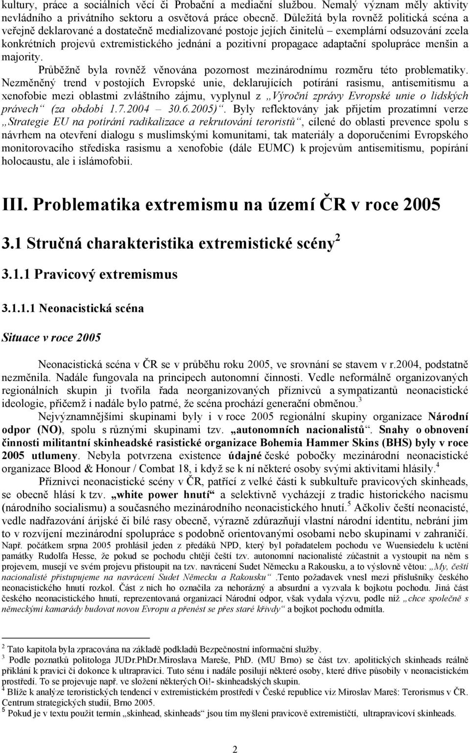 propagace adaptační spolupráce menšin a majority. Průběžně byla rovněž věnována pozornost mezinárodnímu rozměru této problematiky.