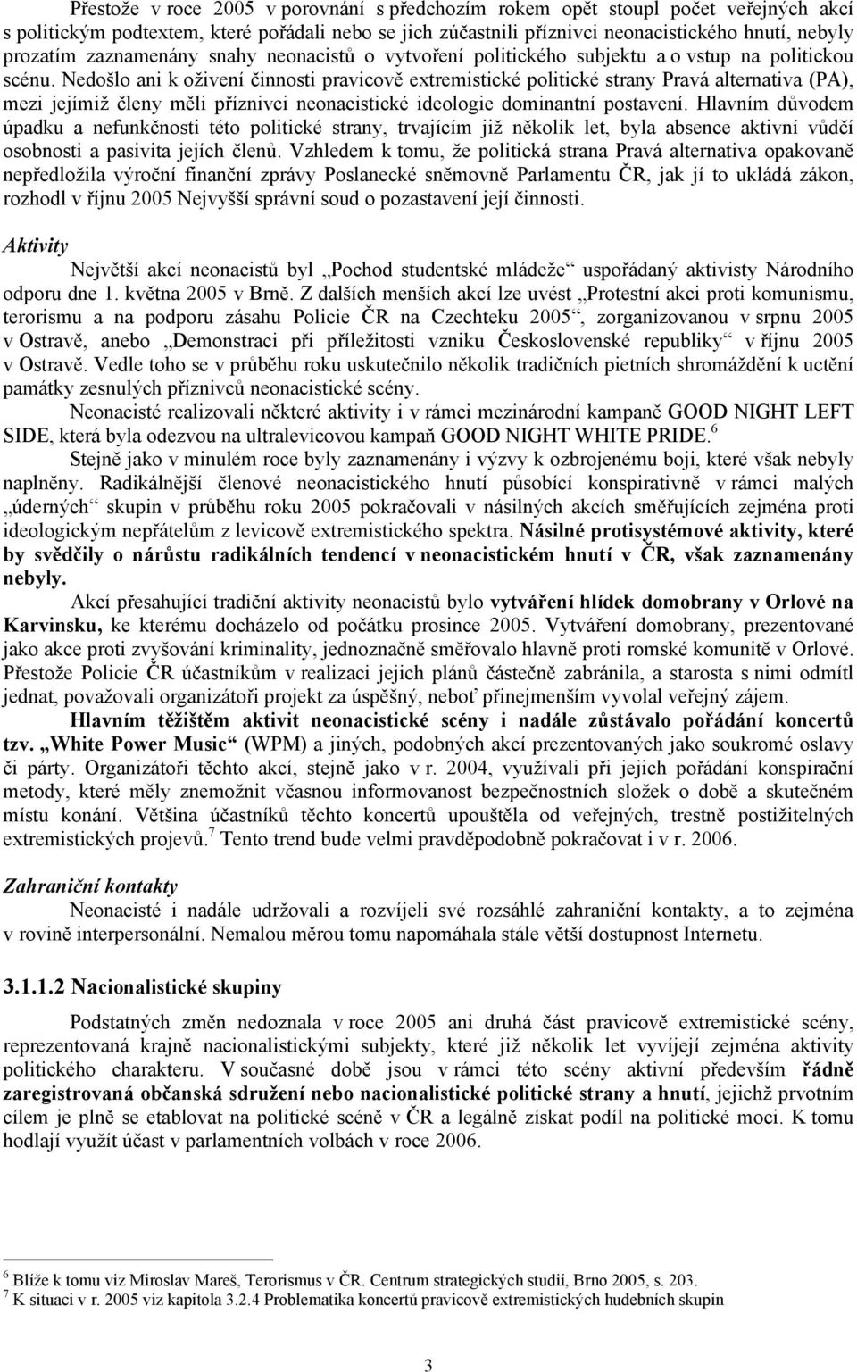 Nedošlo ani k oživení činnosti pravicově extremistické politické strany Pravá alternativa (PA), mezi jejímiž členy měli příznivci neonacistické ideologie dominantní postavení.