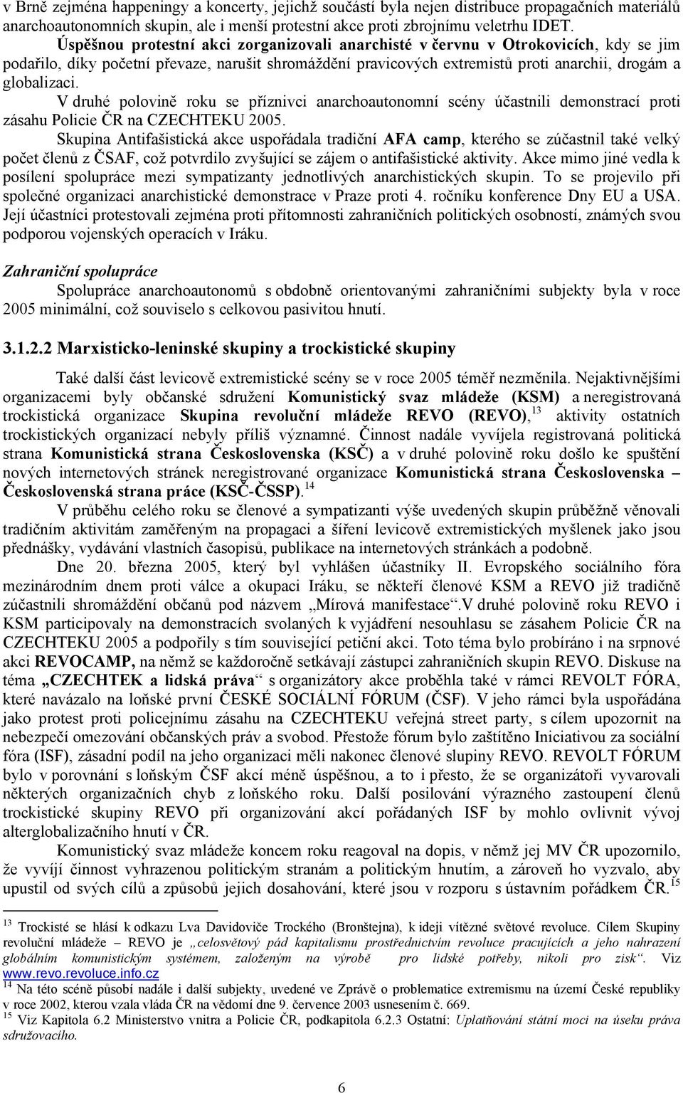 V druhé polovině roku se příznivci anarchoautonomní scény účastnili demonstrací proti zásahu Policie ČR na CZECHTEKU 2005.