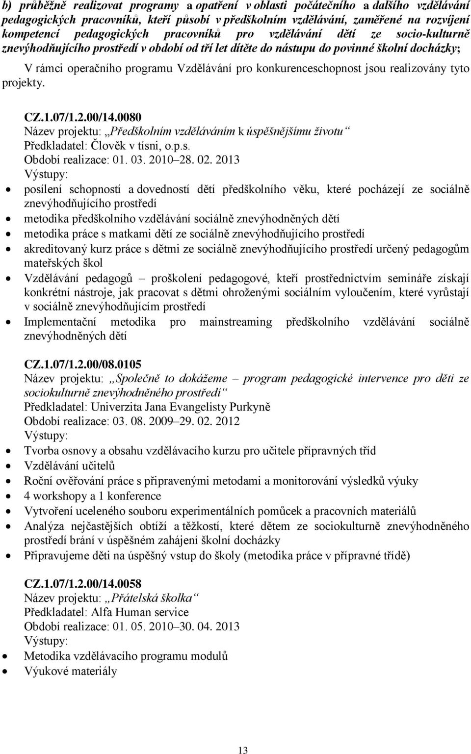 konkurenceschopnost jsou realizovány tyto projekty. CZ.1.07/1.2.00/14.0080 Název projektu: Předškolním vzděláváním k úspěšnějšímu životu Předkladatel: Člověk v tísni, o.p.s. Období realizace: 01. 03.