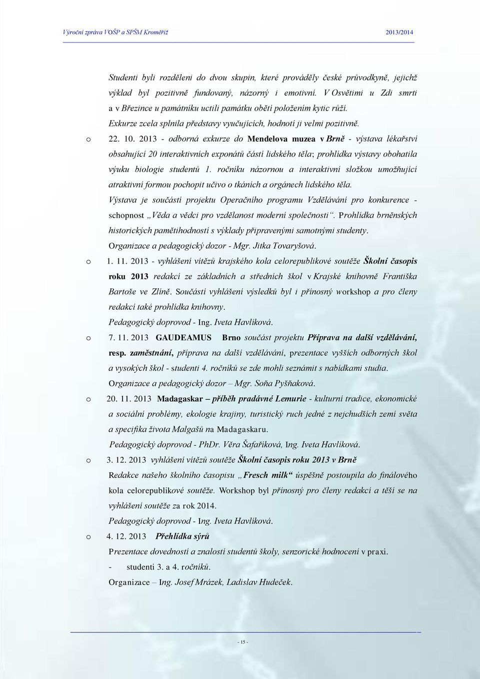 2013 - odborná exkurze do Mendelova muzea v Brně - výstava lékařství obsahující 20 interaktivních exponátů částí lidského těla; prohlídka výstavy obohatila výuku biologie studentů 1.