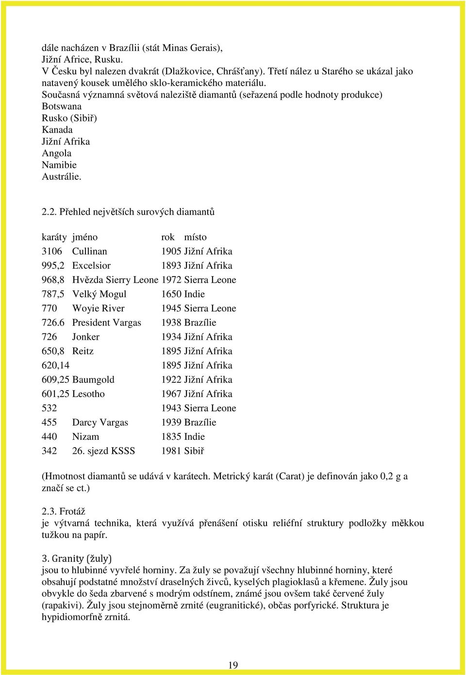 Současná významná světová naleziště diamantů (seřazená podle hodnoty produkce) Botswana Rusko (Sibiř) Kanada Jižní Afrika Angola Namibie Austrálie. 2.