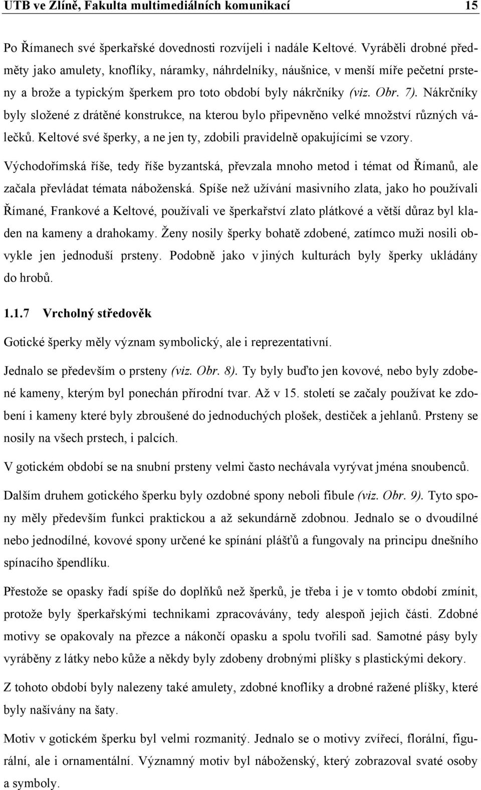 Nákrčníky byly složené z drátěné konstrukce, na kterou bylo připevněno velké množství různých válečků. Keltové své šperky, a ne jen ty, zdobili pravidelně opakujícími se vzory.