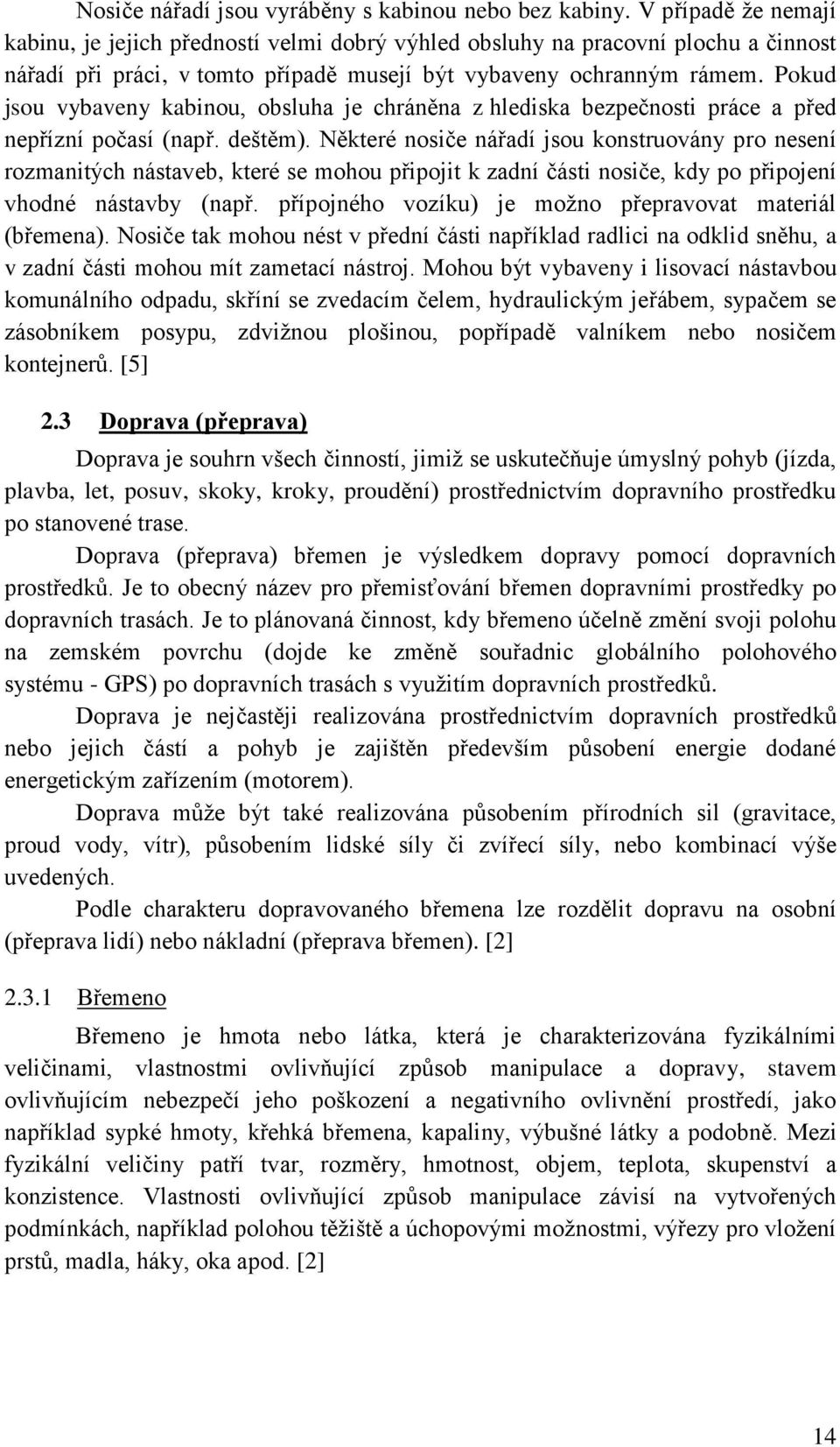 Pokud jsou vybaveny kabinou, obsluha je chráněna z hlediska bezpečnosti práce a před nepřízní počasí (např. deštěm).