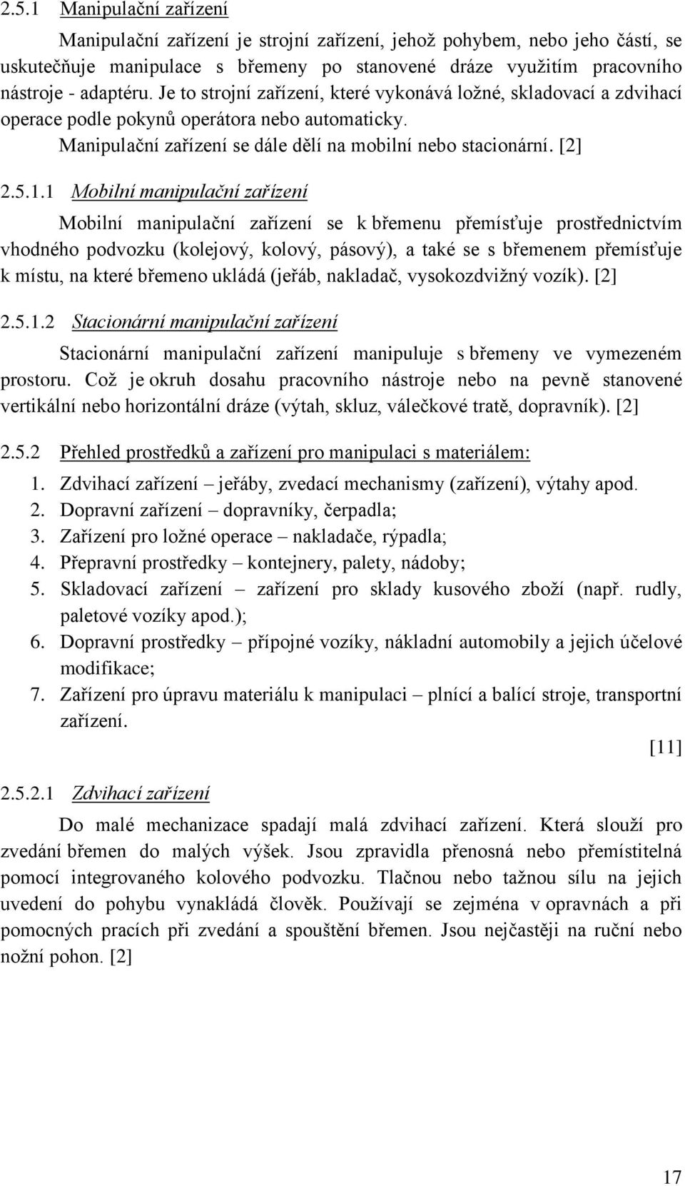 1 Mobilní manipulační zařízení Mobilní manipulační zařízení se k břemenu přemísťuje prostřednictvím vhodného podvozku (kolejový, kolový, pásový), a také se s břemenem přemísťuje k místu, na které