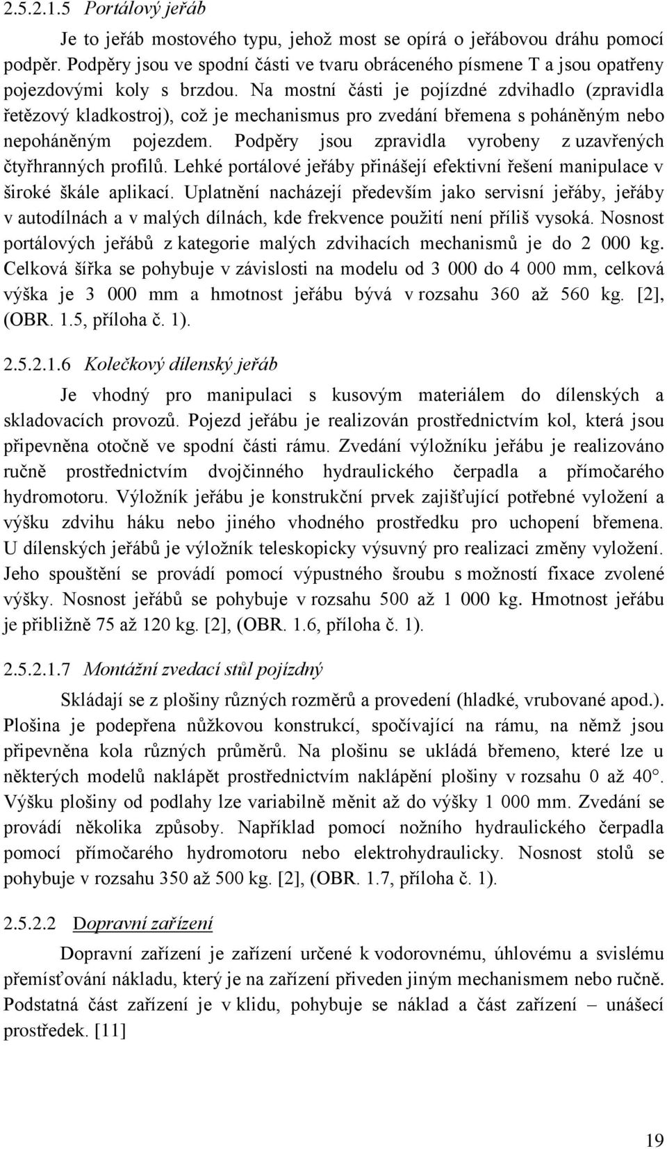 Na mostní části je pojízdné zdvihadlo (zpravidla řetězový kladkostroj), což je mechanismus pro zvedání břemena s poháněným nebo nepoháněným pojezdem.