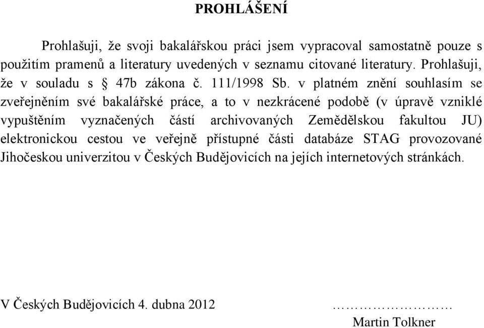 v platném znění souhlasím se zveřejněním své bakalářské práce, a to v nezkrácené podobě (v úpravě vzniklé vypuštěním vyznačených částí