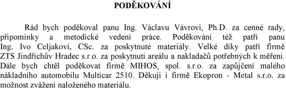 Velké díky patří firmě ZTS Jindřichův Hradec s.r.o. za poskytnutí areálu a nakladačů potřebných k měření.