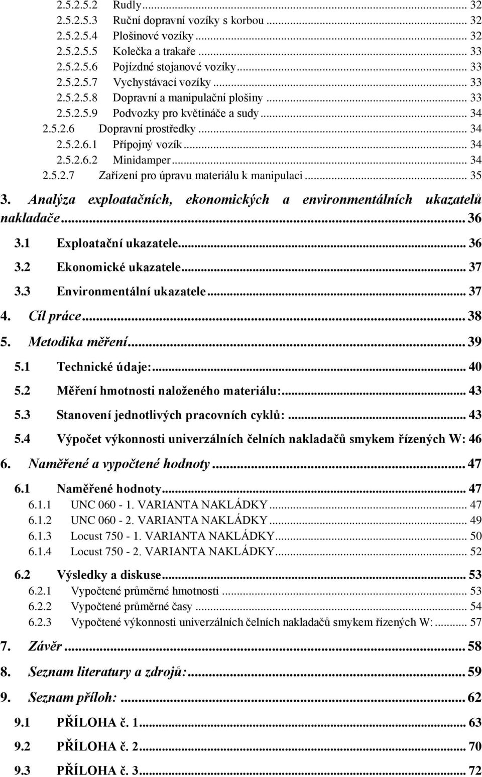 .. 35 3. Analýza exploatačních, ekonomických a environmentálních ukazatelů nakladače... 36 3.1 Exploatační ukazatele... 36 3.2 Ekonomické ukazatele... 37 3.3 Environmentální ukazatele... 37 4.